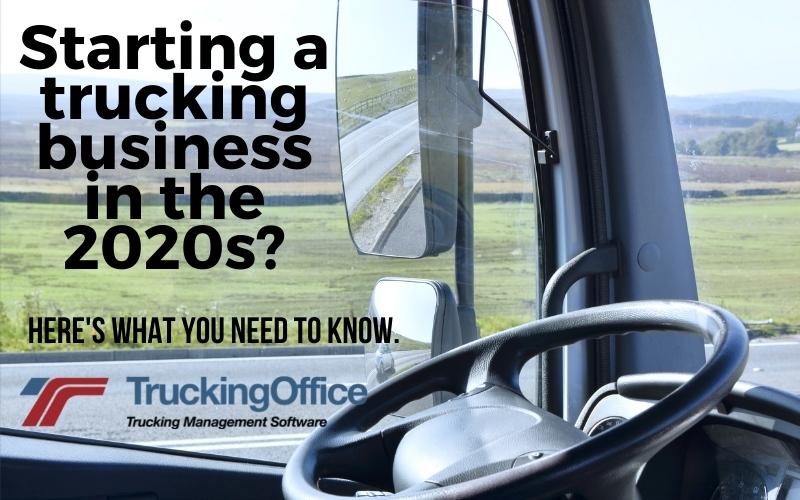 Starting a Trucking Business in the 2020s? Here’s What You Need to Know