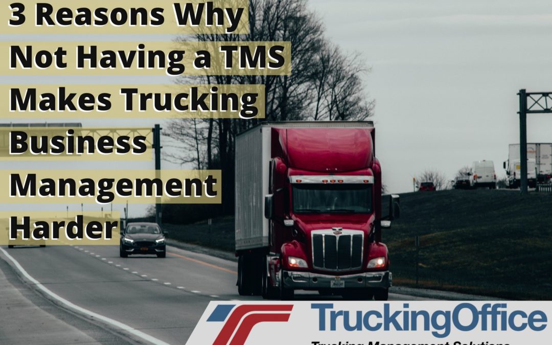 3 Reasons Why Not Having a TMS Makes Trucking Business Management Harder