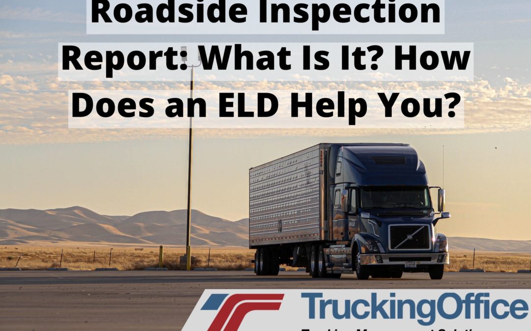 Roadside Inspection Report: What Is It? How Does an ELD Help You?
