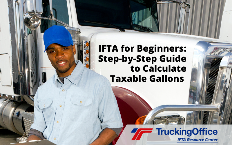 IFTA for Beginners: Step-by-Step Guide to Calculate Taxable Gallons