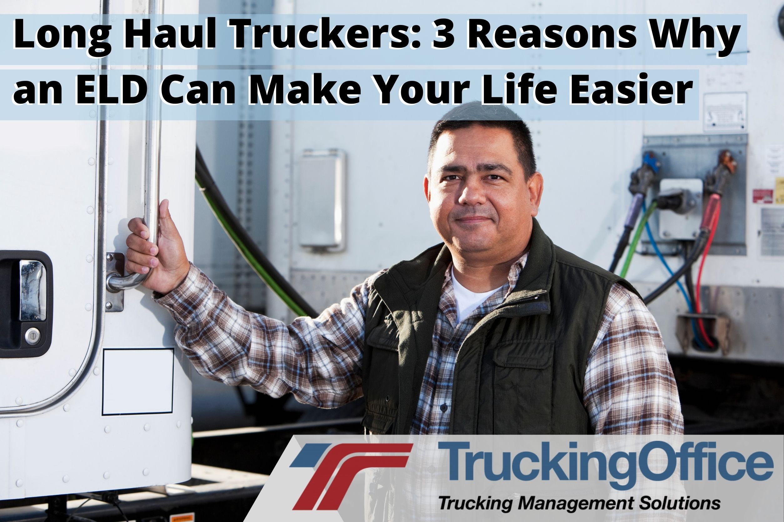 Long Haul Truckers: 3 Reasons Why an ELD Can Make Your Life Easier