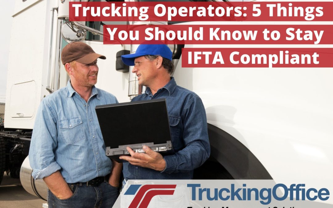 Trucking Operators: 5 Things You Should Know to Stay IFTA Compliant