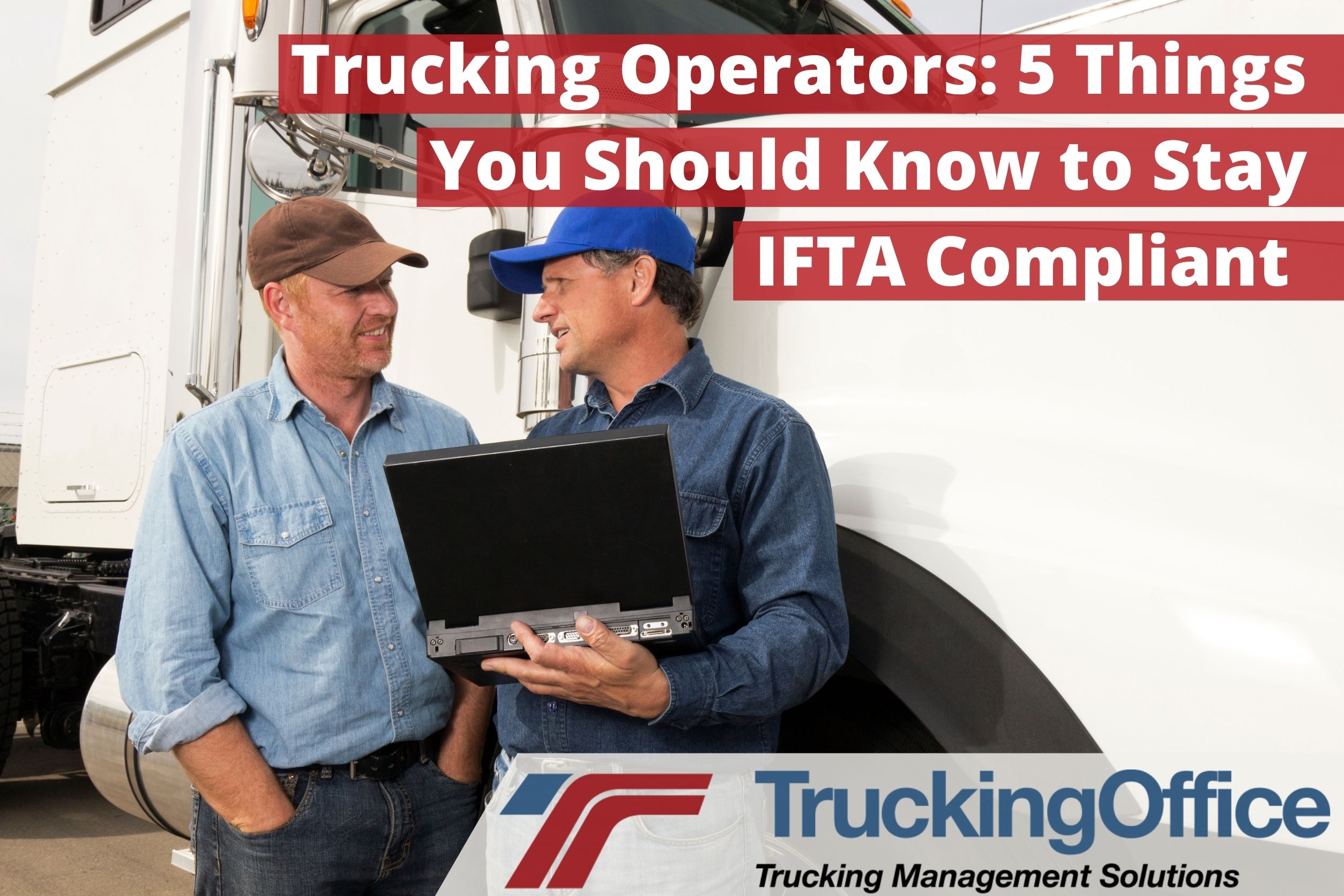 Trucking Operators: 5 Things You Should Know to Stay IFTA Compliant