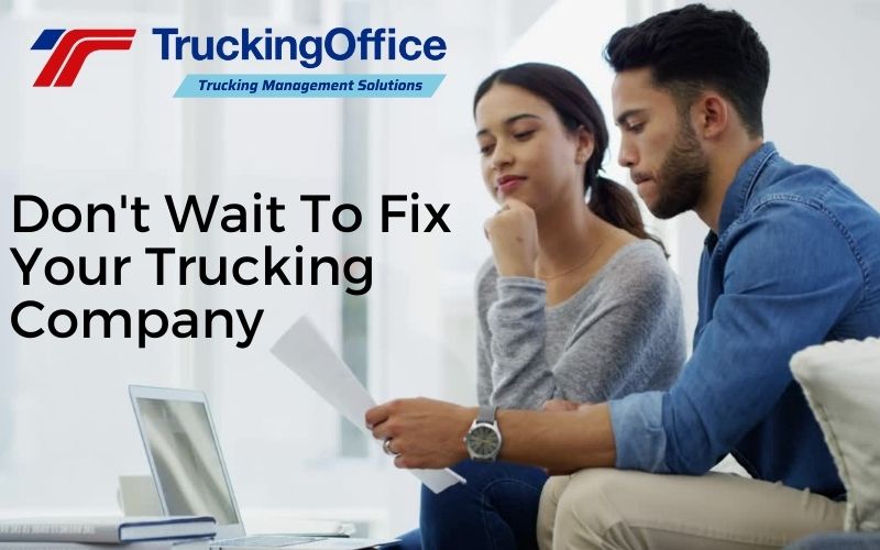 Don’t Wait To Fix Your Trucking Company